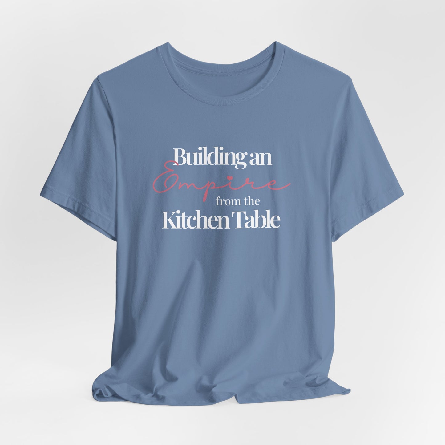 Building an Empire from the Kitchen Table Tee — Entrepreneur Mom Inspirational T-Shirt