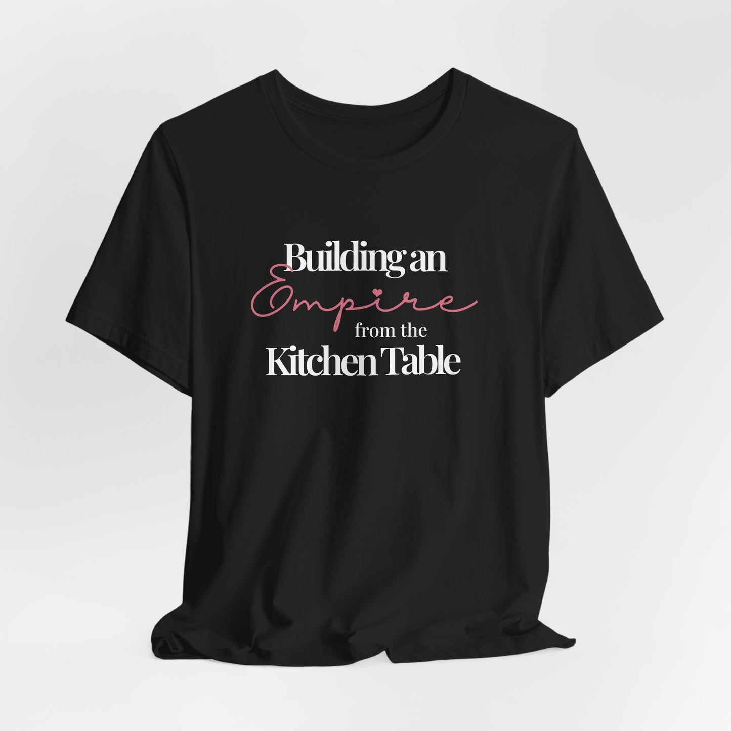 Building an Empire from the Kitchen Table Tee — Entrepreneur Mom Inspirational T-Shirt