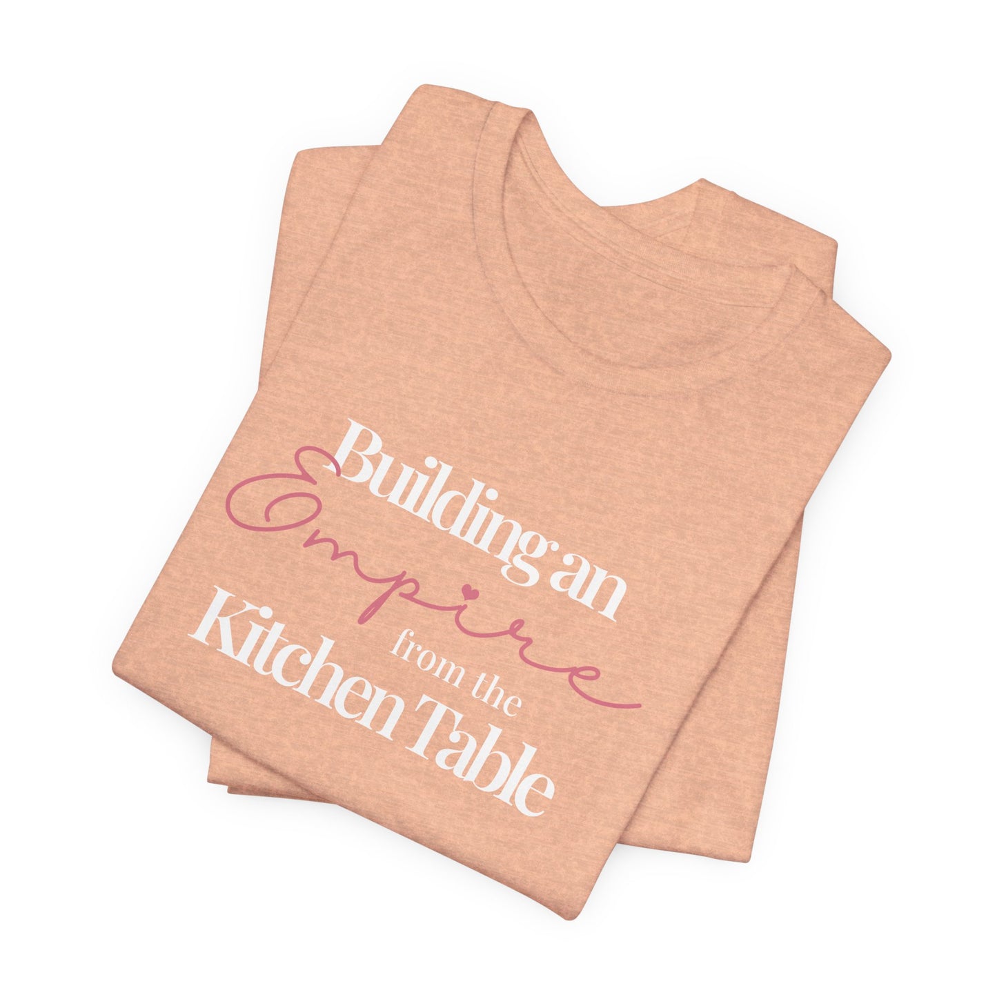 Building an Empire from the Kitchen Table Tee — Entrepreneur Mom Inspirational T-Shirt