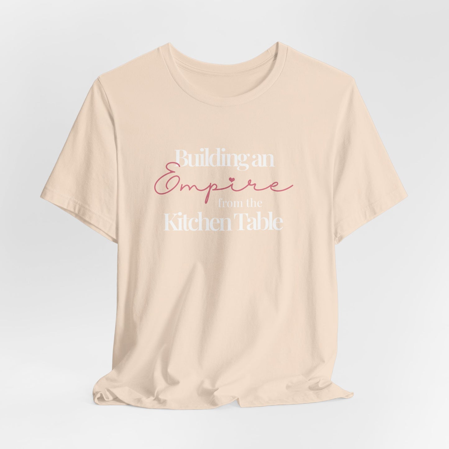 Building an Empire from the Kitchen Table Tee — Entrepreneur Mom Inspirational T-Shirt