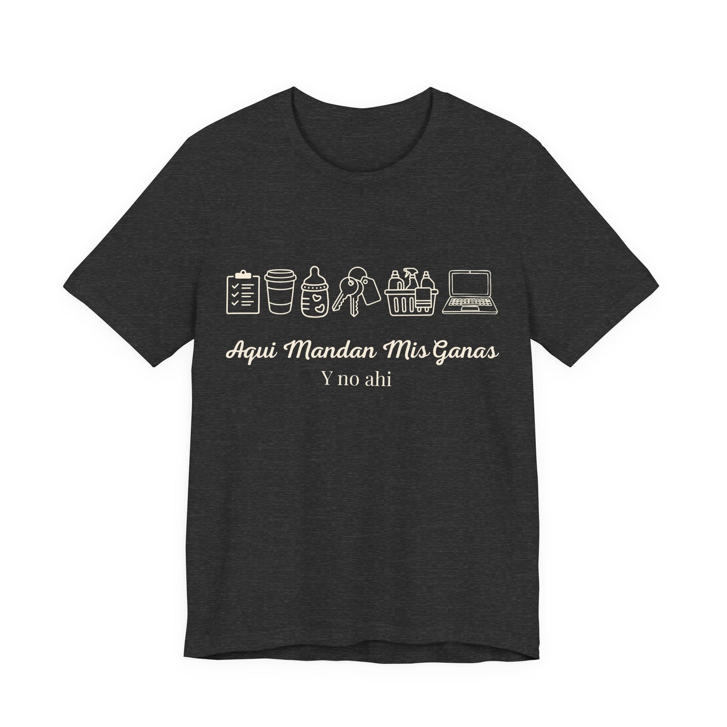 Aquí Mandan Mis Ganas Tee — Spanish Funny Lifestyle Graphic T-Shirt