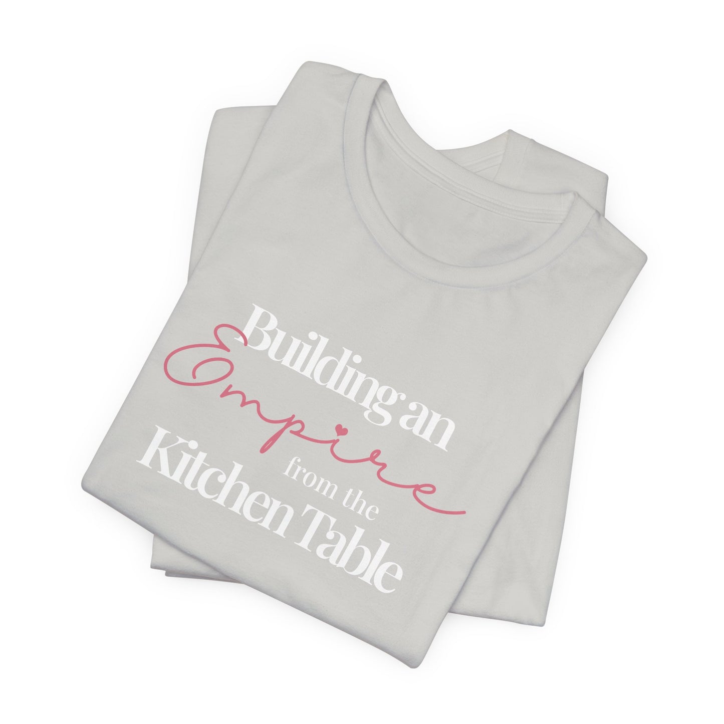 Building an Empire from the Kitchen Table Tee — Entrepreneur Mom Inspirational T-Shirt
