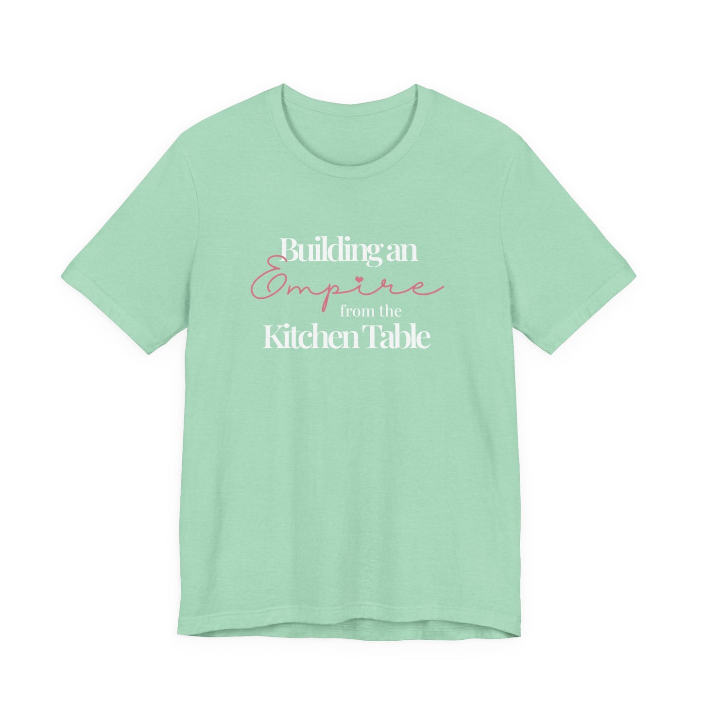 Building an Empire from the Kitchen Table Tee — Entrepreneur Mom Inspirational T-Shirt