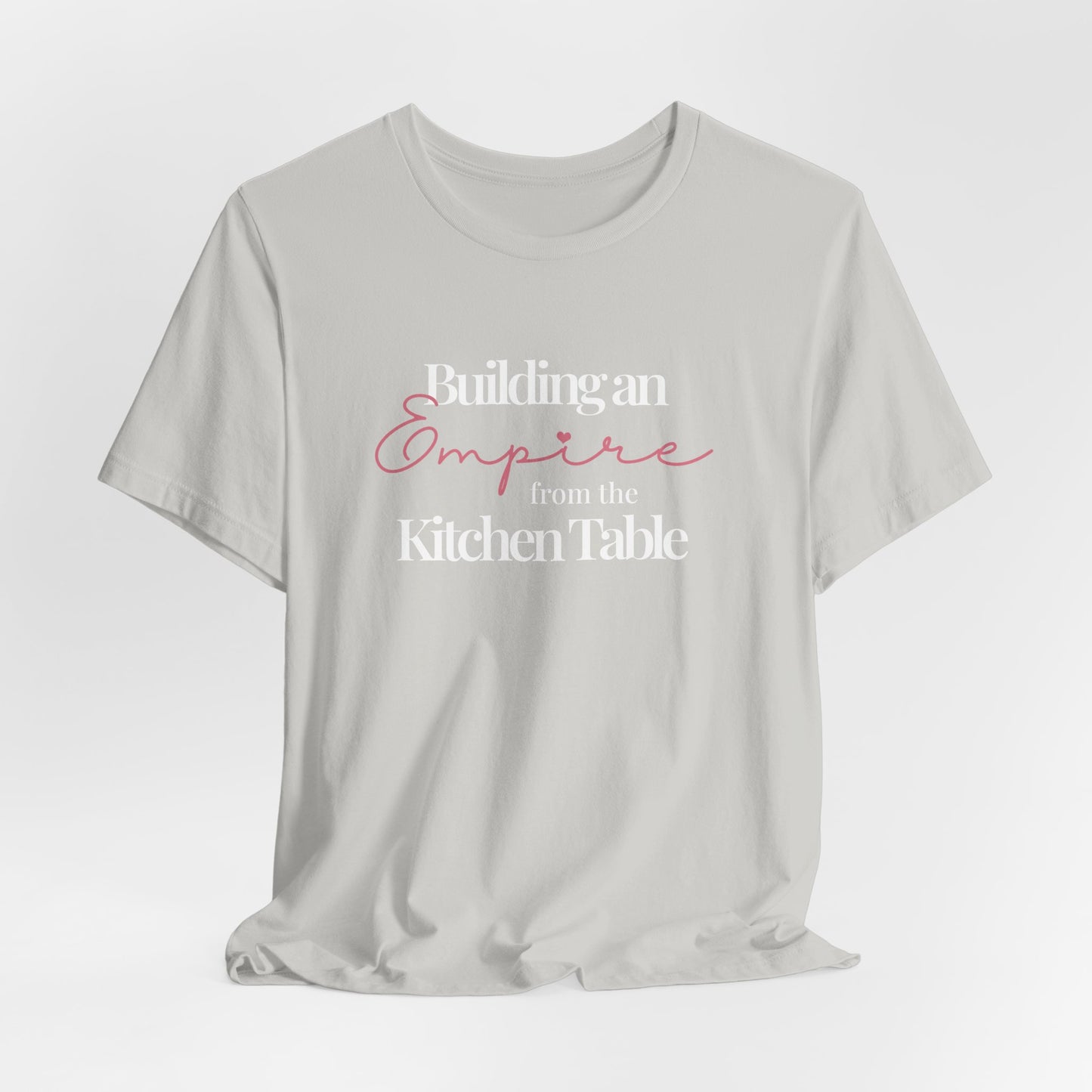 Building an Empire from the Kitchen Table Tee — Entrepreneur Mom Inspirational T-Shirt