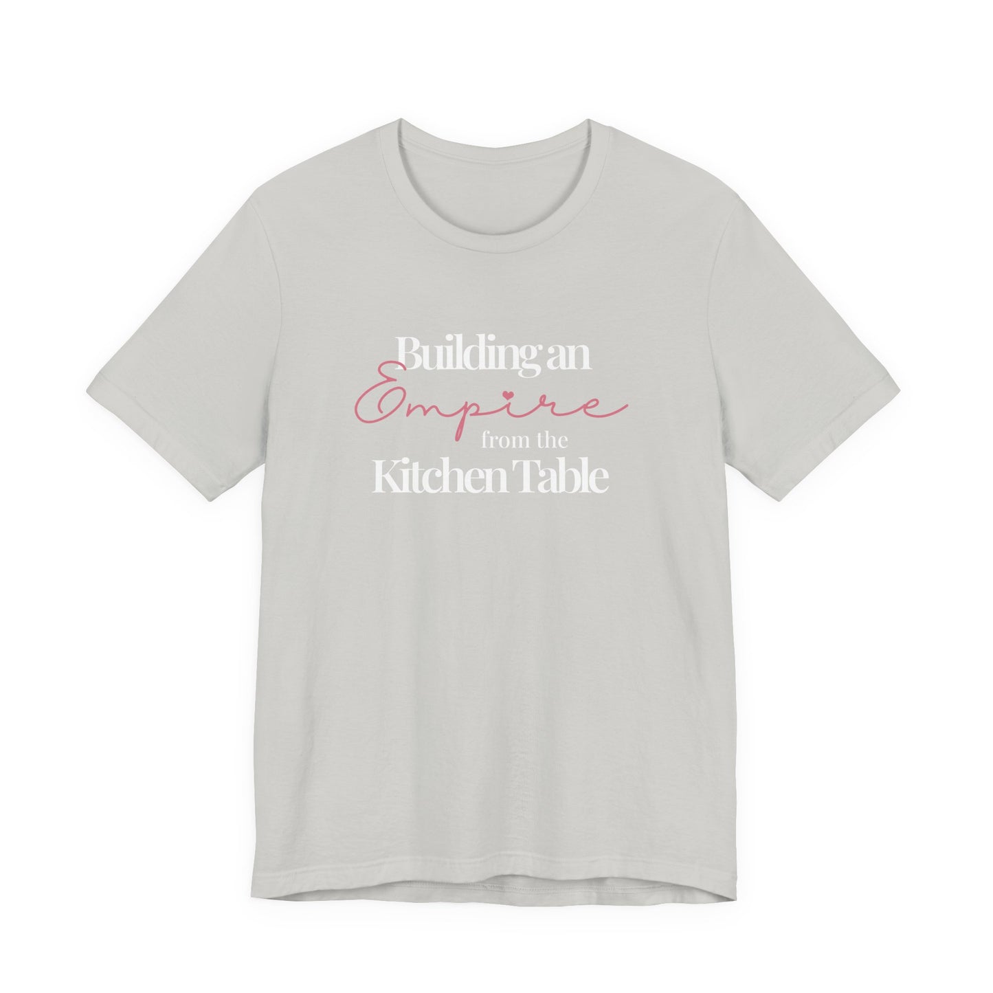 Building an Empire from the Kitchen Table Tee — Entrepreneur Mom Inspirational T-Shirt