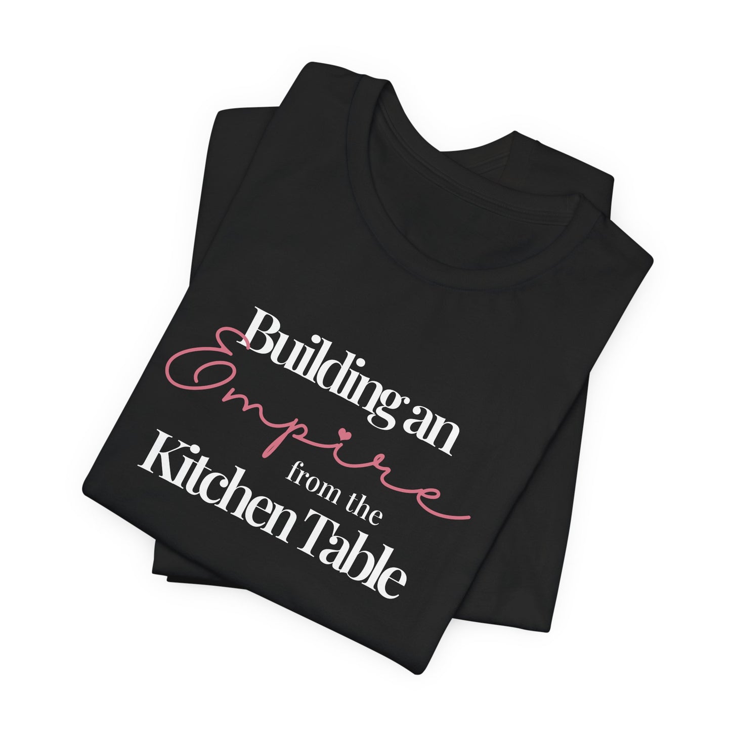 Building an Empire from the Kitchen Table Tee — Entrepreneur Mom Inspirational T-Shirt