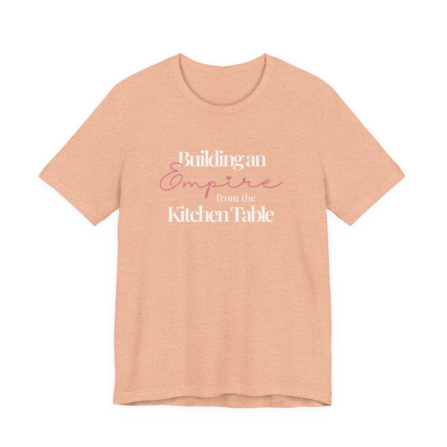 Building an Empire from the Kitchen Table Tee — Entrepreneur Mom Inspirational T-Shirt