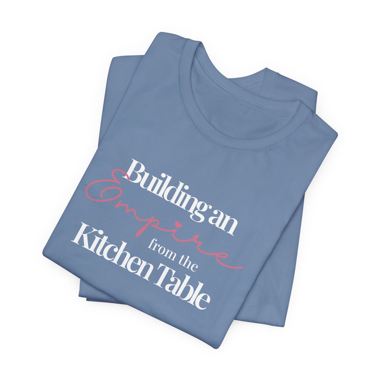 Building an Empire from the Kitchen Table Tee — Entrepreneur Mom Inspirational T-Shirt