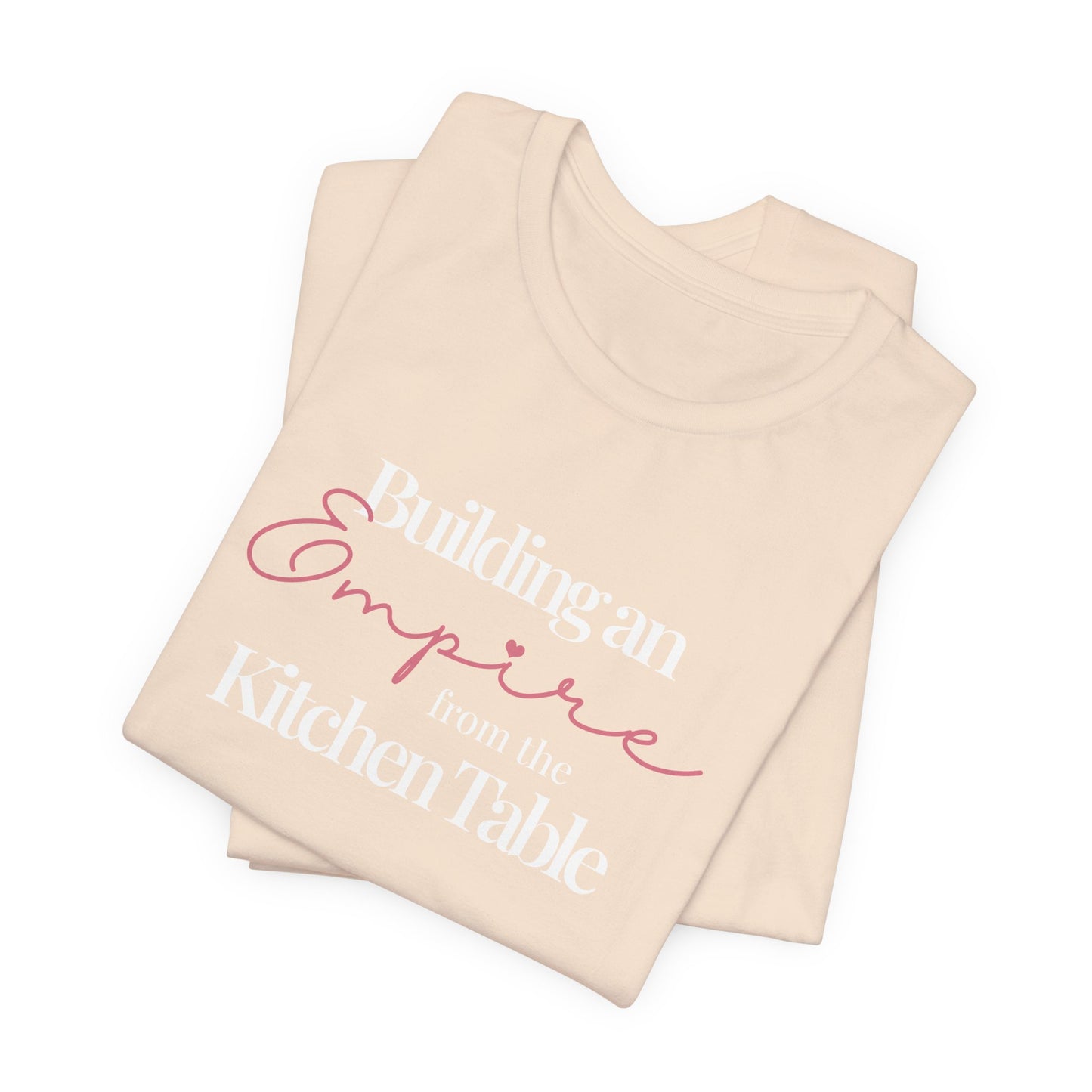 Building an Empire from the Kitchen Table Tee — Entrepreneur Mom Inspirational T-Shirt