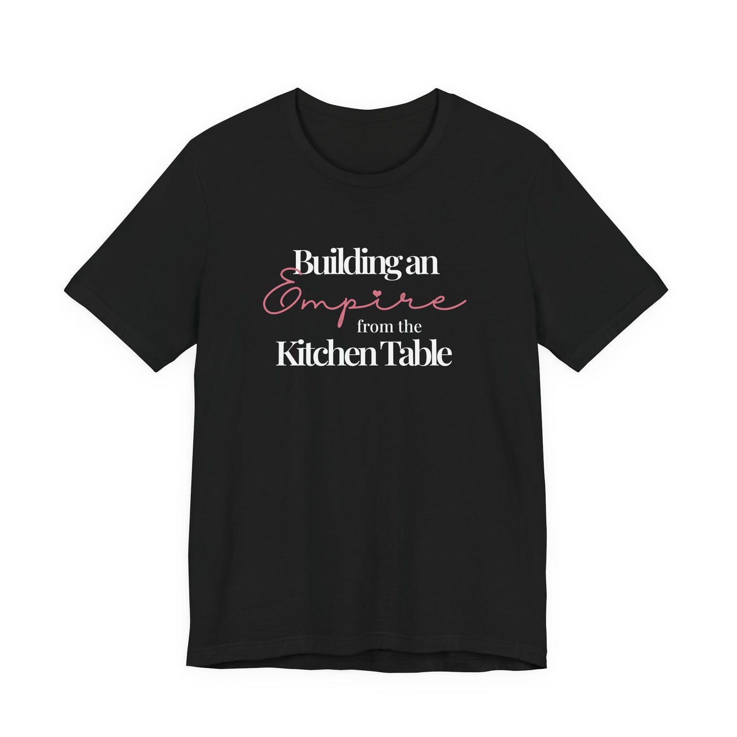 Building an Empire from the Kitchen Table Tee — Entrepreneur Mom Inspirational T-Shirt