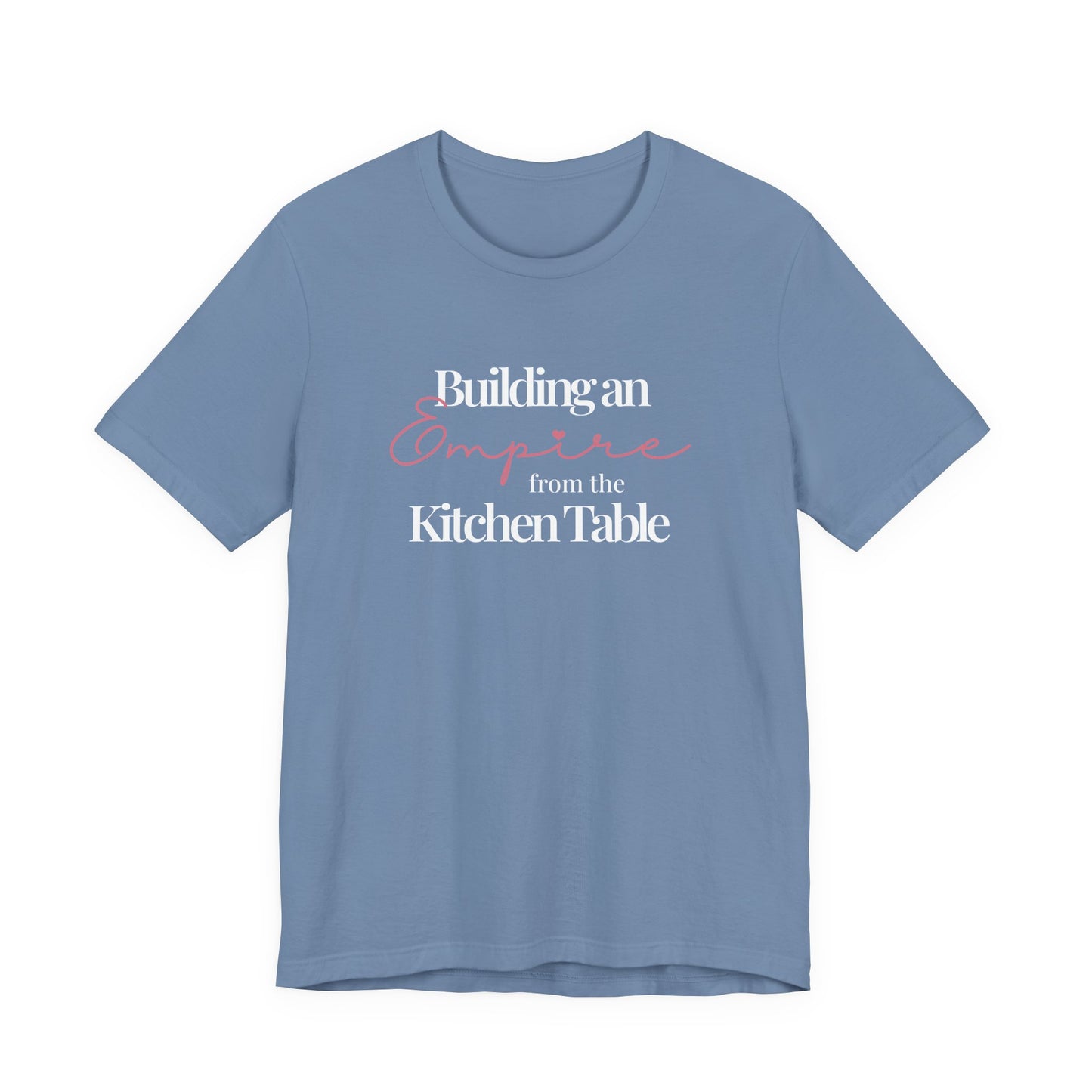 Building an Empire from the Kitchen Table Tee — Entrepreneur Mom Inspirational T-Shirt